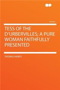 Tess of the D'Urbervilles; A Pure Woman Faithfully Presented