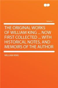 The Original Works of William King ... Now First Collected ... with Historical Notes, and Memoirs of the Author Volume 1