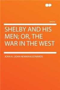 Shelby and His Men; Or, the War in the West