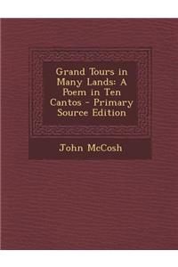 Grand Tours in Many Lands: A Poem in Ten Cantos - Primary Source Edition