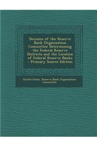 Decision of the Reserve Bank Organization Committee Determining the Federal Reserve Districts and the Location of Federal Reserve Banks - Primary Source Edition