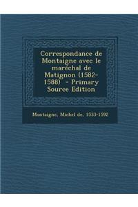 Correspondance de Montaigne avec le maréchal de Matignon (1582-1588) - Primary Source Edition