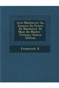 Anti-Machiavel; Ou, Examen Du Prince de Machiavel. de Main de Maitre