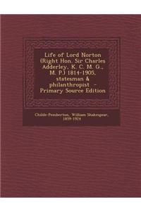 Life of Lord Norton (Right Hon. Sir Charles Adderley, K. C. M. G., M. P.) 1814-1905, Statesman & Philanthropist - Primary Source Edition