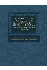 Calendar of State Papers, Domestic Series, of the Reign of Charles I, Volume 17