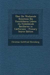 Uber Die Wachsende Kenntniss Des Unsichtbaren Lebens ALS Felsbildende Bacillarien in Californien - Primary Source Edition