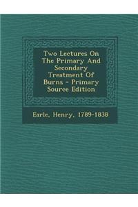 Two Lectures on the Primary and Secondary Treatment of Burns - Primary Source Edition