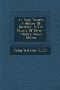 An Essay Towards a History of Bideford, in the County of Devon