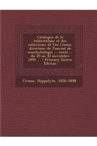 Catalogue de La Bibliotheque Et Des Collections de Feu Crosse, Directeur de Journal de Conchyliologie ... Vente ... Du 20 Au 30 Novembre 1899 .. - Pri
