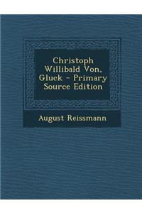 Christoph Willibald Von, Gluck - Primary Source Edition