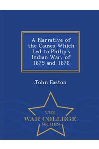 Narrative of the Causes Which Led to Philip's Indian War, of 1675 and 1676 - War College Series