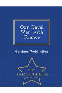 Our Naval War with France - War College Series