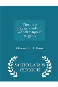 The New Playground; Or, Wanderings in Algeria - Scholar's Choice Edition