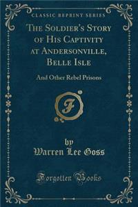 The Soldier's Story of His Captivity at Andersonville, Belle Isle