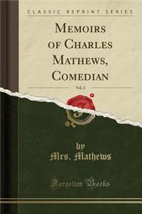 Memoirs of Charles Mathews, Comedian, Vol. 2 (Classic Reprint)
