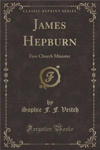 James Hepburn: Free Church Minister (Classic Reprint)
