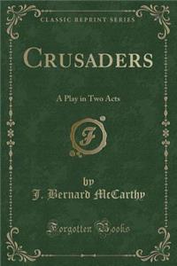 Crusaders: A Play in Two Acts (Classic Reprint)