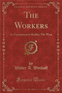 The Workers: An Experiment in Reality; The West (Classic Reprint)