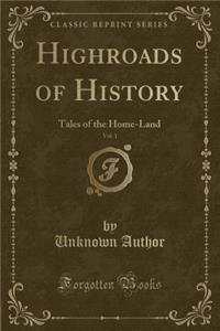 Highroads of History, Vol. 1: Tales of the Home-Land (Classic Reprint)