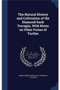 The Natural History and Cultivation of the Diamond-back Terrapin, With Notes on Other Forms of Turtles