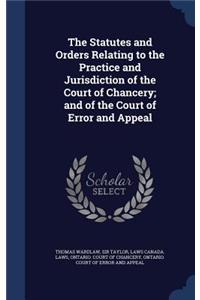 Statutes and Orders Relating to the Practice and Jurisdiction of the Court of Chancery; and of the Court of Error and Appeal