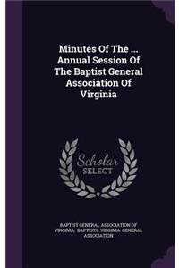 Minutes of the ... Annual Session of the Baptist General Association of Virginia