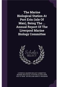 The Marine Biological Station at Port Erin (Isle of Man), Being the ... Annual Report of the Liverpool Marine Biology Committee