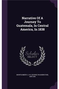 Narrative Of A Journey To Guatemala, In Central America, In 1838