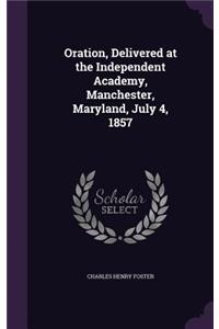 Oration, Delivered at the Independent Academy, Manchester, Maryland, July 4, 1857