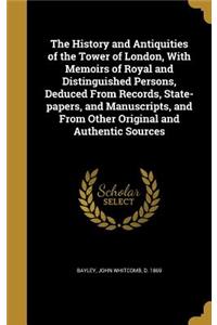 History and Antiquities of the Tower of London, With Memoirs of Royal and Distinguished Persons, Deduced From Records, State-papers, and Manuscripts, and From Other Original and Authentic Sources