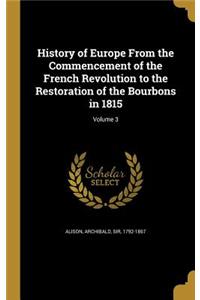 History of Europe From the Commencement of the French Revolution to the Restoration of the Bourbons in 1815; Volume 3