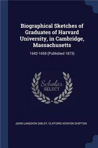 Biographical Sketches of Graduates of Harvard University, in Cambridge, Massachusetts