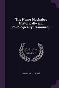 The Name Machabee Historically and Philologically Examined ..