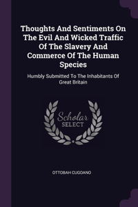 Thoughts And Sentiments On The Evil And Wicked Traffic Of The Slavery And Commerce Of The Human Species