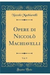 Opere Di NiccolÃ² Machiavelli, Vol. 9 (Classic Reprint)