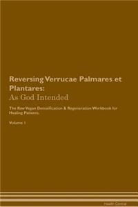 Reversing Verrucae Palmares Et Plantares: As God Intended the Raw Vegan Plant-Based Detoxification & Regeneration Workbook for Healing Patients. Volume 1