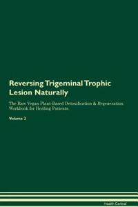 Reversing Trigeminal Trophic Lesion: Naturally the Raw Vegan Plant-Based Detoxification & Regeneration Workbook for Healing Patients. Volume 2