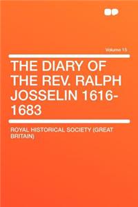 The Diary of the Rev. Ralph Josselin 1616-1683 Volume 15