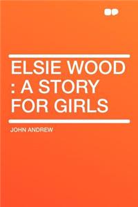 Elsie Wood: A Story for Girls