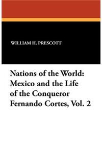 Nations of the World: Mexico and the Life of the Conqueror Fernando Cortes, Vol. 2