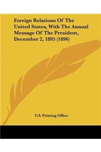 Foreign Relations Of The United States, With The Annual Message Of The President, December 2, 1895 (1896)