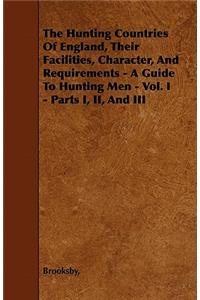 Hunting Countries of England, Their Facilities, Character, and Requirements - A Guide to Hunting Men - Vol. I - Parts I, II, and III