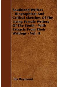 Southland Writers - Biographical And Critical Sketches Of The Living Female Writers Of The South - With Extracts From Their Writings - Vol. II