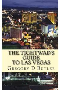 The Tightwad's Guide to Las Vegas: The Budget Stretching and Money Saving Pocket Guide