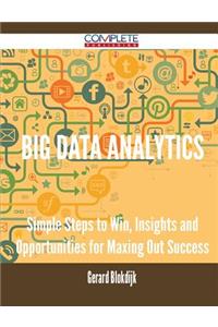 Big Data Analytics - Simple Steps to Win, Insights and Opportunities for Maxing Out Success