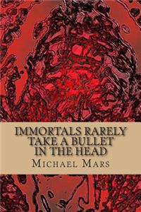 Immortals Rarely Take a Bullet in the Head
