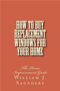 How to Buy Replacement Windows for Your Home