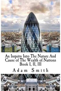 An Inquiry Into the Nature and Cause of the Wealth of Nations