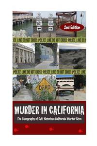 Murder in California: The Topography of Evil: Notorious California Murder Sites