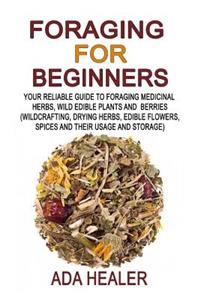 Foraging for Beginners: Your Reliable Guide to Foraging Medicinal Herbs, Wild Edible Plants and Berries